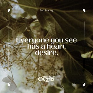 Everyone you see has a heart desire.