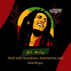 Heal with loneliness, heartaches and teardrops.