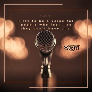 I try to be a voice for people who feel like they don’t have one.