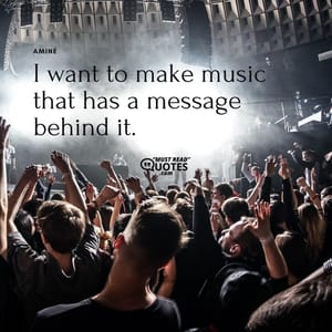 I want to make music that has a message behind it.