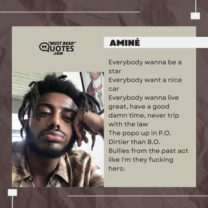 Everybody wanna be a star Everybody want a nice car Everybody wanna live great, have a good damn time, never trip with the law The popo up in P.O. Dirtier than B.O. Bullies from the past act like I'm they fucking hero.
