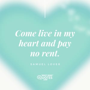 Come live in my heart and pay no rent.