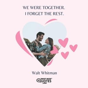 We were together. I forget the rest.