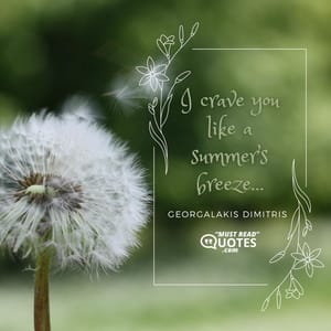 I crave you like a summer’s breeze…