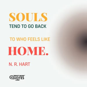 Souls tend to go back to who feels like home.