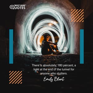 There is absolutely, 100 percent, a light at the end of the tunnel for anyone who stutters.