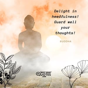 Delight in heedfulness! Guard well your thoughts!