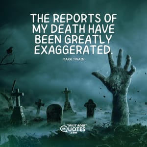 The reports of my death have been greatly exaggerated.