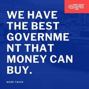 We have the best government that money can buy.