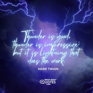 Thunder is good, thunder is impressive; but it is lightning that does the work.