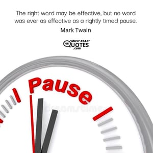 The right word may be effective, but no word was ever as effective as a rightly timed pause.