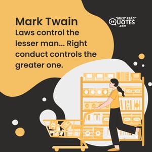 Laws control the lesser man... Right conduct controls the greater one.