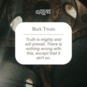 Truth is mighty and will prevail. There is nothing wrong with this, except that it ain't so.