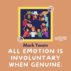 All emotion is involuntary when genuine.