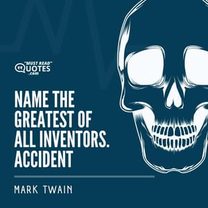 Name the greatest of all inventors. Accident.