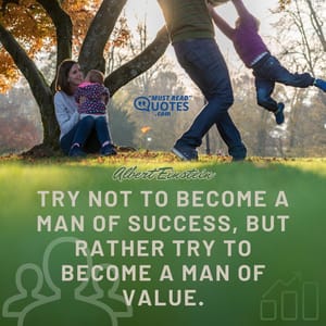 Try not to become a man of success, but rather try to become a man of value.