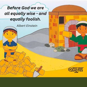 Before God we are all equally wise - and equally foolish.