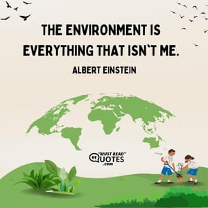 The environment is everything that isn't me.