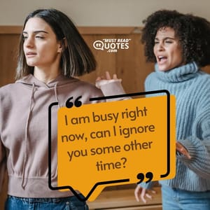 I am busy right now, can I ignore you some other time?