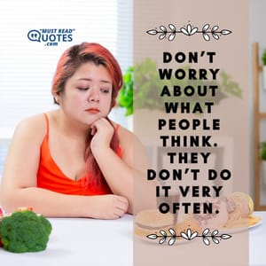 Don’t worry about what people think. They don’t do it very often.