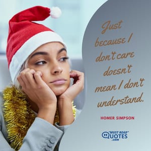 Just because I don’t care doesn’t mean I don’t understand.