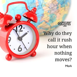 Why do they call it rush hour when nothing moves?