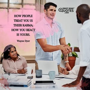 How people treat you is their karma; how you react is yours.