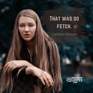 That was so fetch.