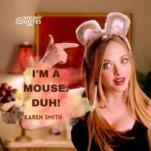 I'm a mouse. Duh!