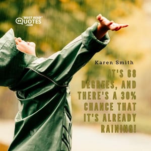 It's 68 degrees, and there's a 30% chance that it's already raining!