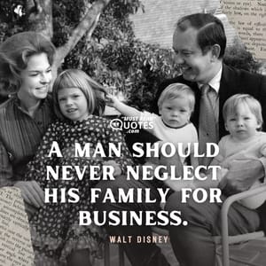 A man should never neglect his family for business.
