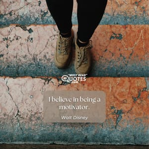 I believe in being a motivator.