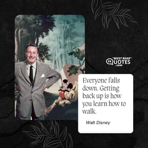 Everyone falls down. Getting back up is how you learn how to walk.
