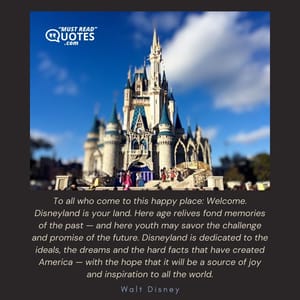 To all who come to this happy place: Welcome. Disneyland is your land. Here age relives fond memories of the past — and here youth may savor the challenge and promise of the future. Disneyland is dedicated to the ideals, the dreams and the hard facts that have created America — with the hope that it will be a source of joy and inspiration to all the world.