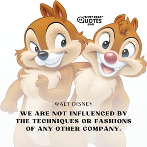 We are not influenced by the techniques or fashions of any other company.