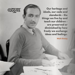 Our heritage and ideals, our code and standards - the things we live by and teach our children - are preserved or diminished by how freely we exchange ideas and feelings.