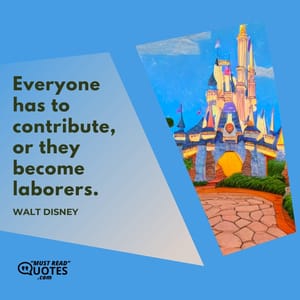 Everyone has to contribute, or they become laborers.