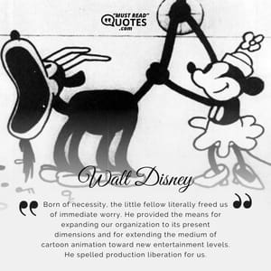 Born of necessity, the little fellow literally freed us of immediate worry. He provided the means for expanding our organization to its present dimensions and for extending the medium of cartoon animation toward new entertainment levels. He spelled production liberation for us.