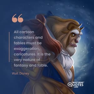 All cartoon characters and fables must be exaggeration, caricatures. It is the very nature of fantasy and fable.