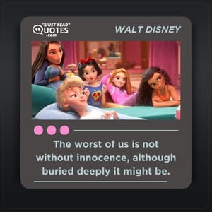 The worst of us is not without innocence, although buried deeply it might be.