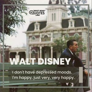 I don't have depressed moods. I'm happy, just very, very happy.