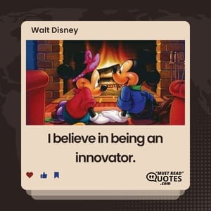 I believe in being an innovator.