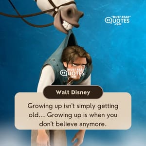 Growing up isn't simply getting old... Growing up is when you don't believe anymore.