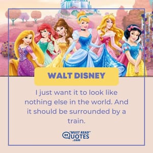 I just want it to look like nothing else in the world. And it should be surrounded by a train.