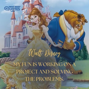 My fun is working on a project and solving the problems.