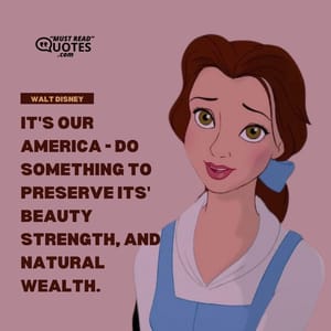 It's our America - do something to preserve its' beauty strength, and natural wealth.