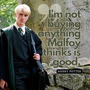 I'm not buying anything Malfoy thinks is good.