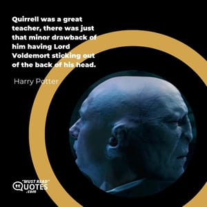 Quirrell was a great teacher, there was just that minor drawback of him having Lord Voldemort sticking out of the back of his head.