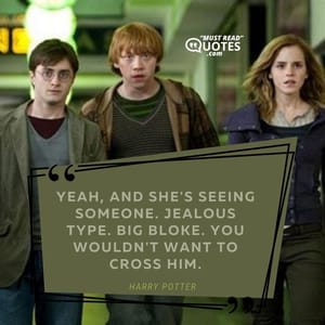 Yeah, and she's seeing someone. Jealous type. Big bloke. You wouldn't want to cross him.