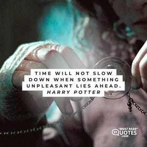 Time will not slow down when something unpleasant lies ahead.